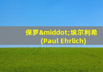 保罗·埃尔利希(Paul Ehrlich)